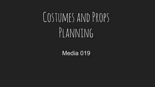 Media 019
CostumesandProps
Planning
 