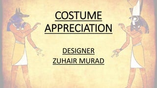 COSTUME
APPRECIATION
DESIGNER
ZUHAIR MURAD
 