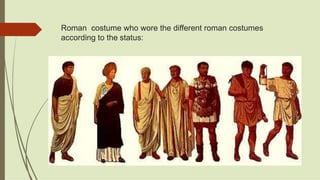 Roman costume who wore the different roman costumes
according to the status:
 