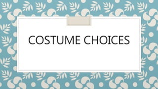 COSTUME CHOICES
 