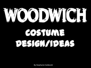 Costume
Design/Ideas

   By Stephanie Caldecott
 