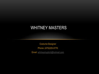 WHITNEY MASTERS

Costume Designer
Phone: (479)225-0776
Email: whitneytryptich@hotmail.com

 