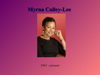 Myrna Colley-LeeMyrna Colley-Lee
1941 - present
 