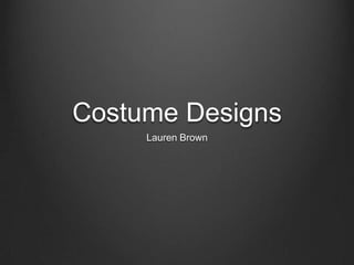 Costume Designs
Lauren Brown

 