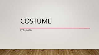COSTUME
BY ELLA ARAY
 