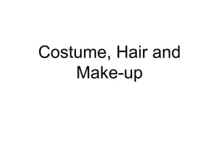 Costume, Hair and
Make-up
 