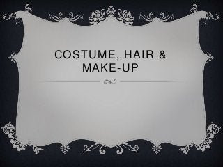 COSTUME, HAIR & 
MAKE-UP 
 