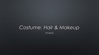 Costume, Hair & MakeupCostume, Hair & Makeup
AnalysisAnalysis
 