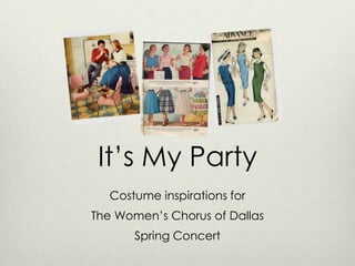 It’s My Party Costume inspirations for The Women’s Chorus of Dallas Spring Concert 