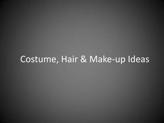 Costume, Hair & Make-up Ideas

 