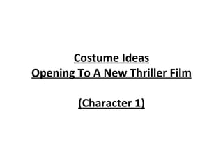 Costume Ideas Opening To A New Thriller Film (Character 1) 