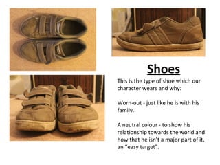 Shoes This is the type of shoe which our character wears and why:  Worn-out - just like he is with his family. A neutral c...