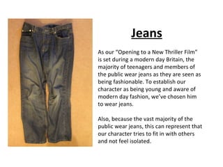 Jeans As our “Opening to a New Thriller Film” is set during a modern day Britain, the majority of teenagers and members of...