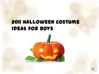 2011 Halloween Costume
Ideas for Boys
 