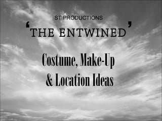 ST PRODUCTIONS


‘THE ENTWINED ’
  Costume, Make-Up
   & Location Ideas
 