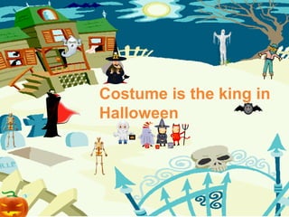 Costume is the king in
Halloween
 