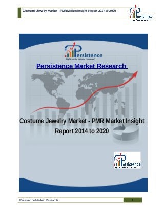 Costume Jewelry Market - PMR Market Insight Report 2014 to 2020
Persistence Market Research
Costume Jewelry Market - PMR Market Insight
Report 2014 to 2020
Persistence Market Research 1
 