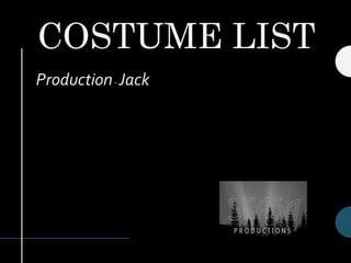 COSTUME LIST
Production- Jack
 