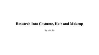 Research Into Costume, Hair and Makeup
By Julia Jin
 