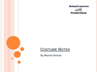 COSTUME NOTES
By Mariam Nawab
 