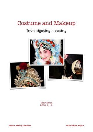 Costume and Makeup
                Investigating-creating




                        Sally Kwon
                        2010. 2. 11.




Drama Peking Costume
         
        Sally Kwon, Page 1
 