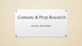 Costume & Prop Research 
Charlotte, Abbie & Ellen 
 