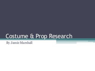 Costume & Prop Research 
By Jamie Marshall 
 