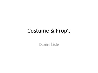 Costume & Prop’s

    Daniel Lisle
 