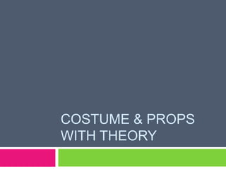COSTUME & PROPS
WITH THEORY

 