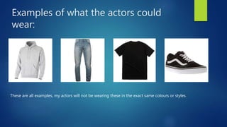 Examples of what the actors could
wear:
These are all examples, my actors will not be wearing these in the exact same colours or styles.
 