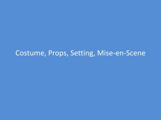 Costume, Props, Setting, Mise-en-Scene 