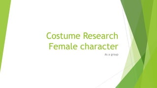 Costume Research
Female character
            As a group
 