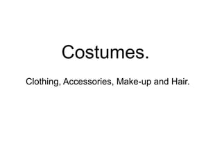 Costumes. Clothing, Accessories, Make-up and Hair. 