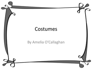 Costumes

By Amelia O’Callaghan
 