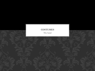 COSTUMES 
The band 
 