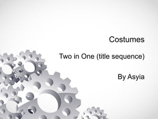 Costumes
Two in One (title sequence)
By Asyia
 
