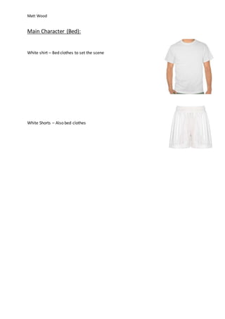 Matt Wood
Main Character (Bed):
White shirt – Bed clothes to set the scene
White Shorts – Also bed clothes
 