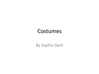 Costumes
By Sophia Gent
 
