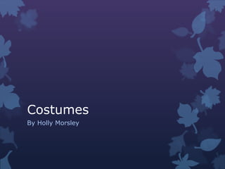 Costumes
By Holly Morsley
 