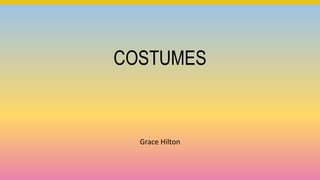 COSTUMES
Grace Hilton
 