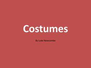 Costumes
By Luke Newcombe
 