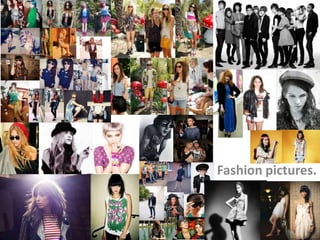 Fashion pictures.
 