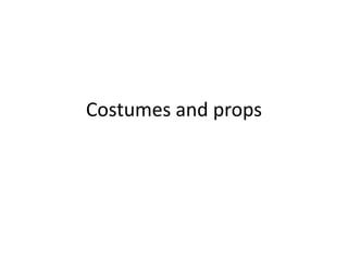 Costumes and props
 