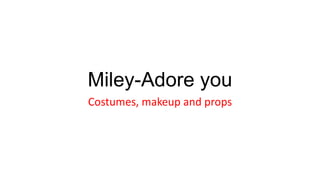 Miley-Adore you
Costumes, makeup and props

 