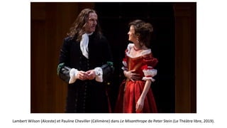 Lambert Wilson (Alceste) et Pauline Cheviller (Célimène) dans Le Misanthrope de Peter Stein (Le Théâtre libre, 2019).
 