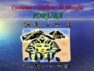Costumes e tradições da filosofia IORUBÁ 