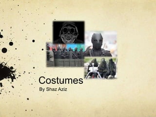 Costumes 
By Shaz Aziz 
 