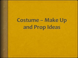 Costume – Make Up and Prop Ideas 