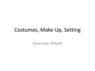 Costumes, Make Up, Setting Savannah Wilcott 