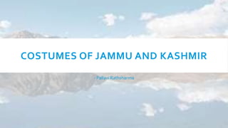 COSTUMES OF JAMMU AND KASHMIR
- Pallavi Rathsharma
 